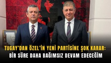 Tugay'dan Özel'in yeni partisine şok karar: 'Bir süre daha bağımsız devam edeceğim'