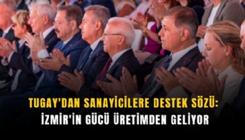 Tugay'dan sanayicilere destek sözü: İzmir'in gücü üretimden geliyor