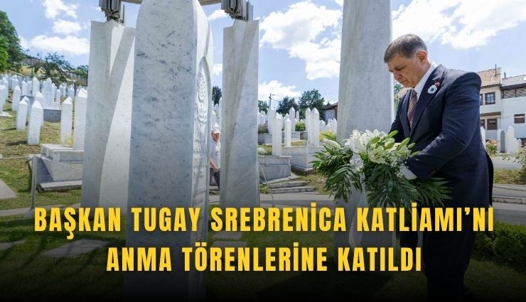 Tugay, Srebrenica Katliamı’nı anma törenlerine katıldı