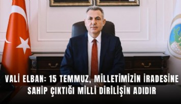 Vali Elban: 15 Temmuz, milletimizin iradesine sahip çıktığı milli dirilişin adıdır