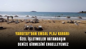 Yargıtay'dan emsal plaj kararı: Özel işletmeler vatandaşın denize girmesini engelleyemez