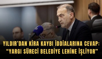 Yıldır’dan kira kaybı iddialarına cevap: Yargı süreci belediye lehine işliyor