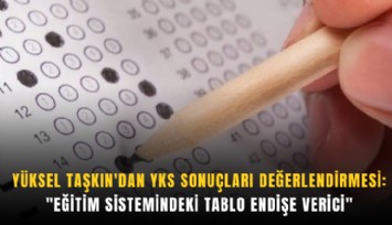 Yüksel Taşkın'dan YKS sonuçları değerlendirmesi: 'Eğitim sistemindeki tablo endişe verici'