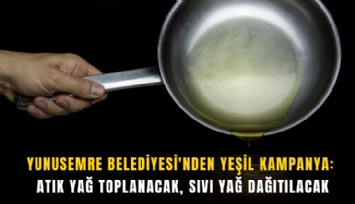 Yunusemre Belediyesi'nden yeşil kampanya: Atık yağ toplanacak, sıvı yağ dağıtılacak